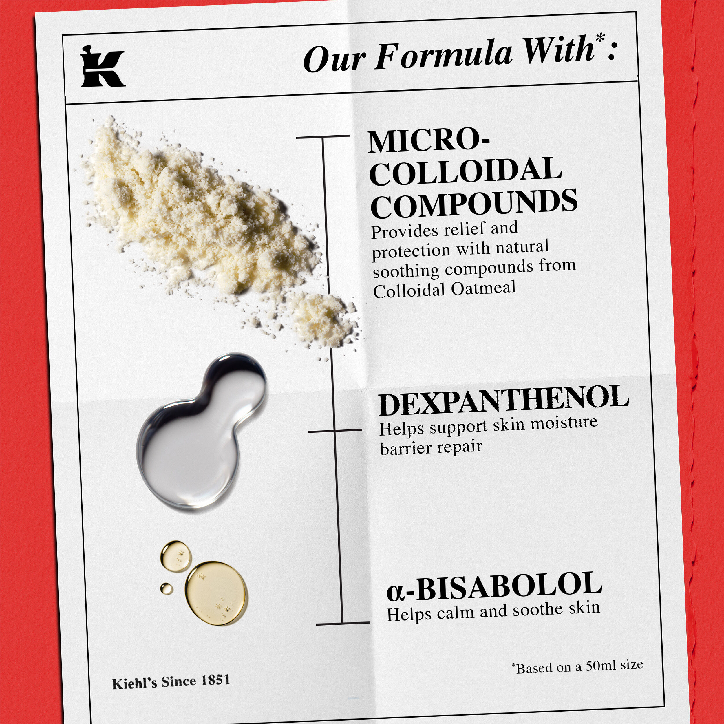 White sheet on a red background with the heading “Our Formula With*:” and three ingredients: 1% Colloidal Oatmeal (temporarily protects and helps relieve minor skin irritation and itching due to eczema and rashes), 250mg Dexpanthenol (helps promote faster moisture barrier recovery), and 50mg α-Bisabolol (helps reduce the look of redness). Includes images of oatmeal powder, a clear liquid, and a golden liquid. Text at the bottom reads “Kiehl’s Since 1851” and “*Based on a 50ml size.”